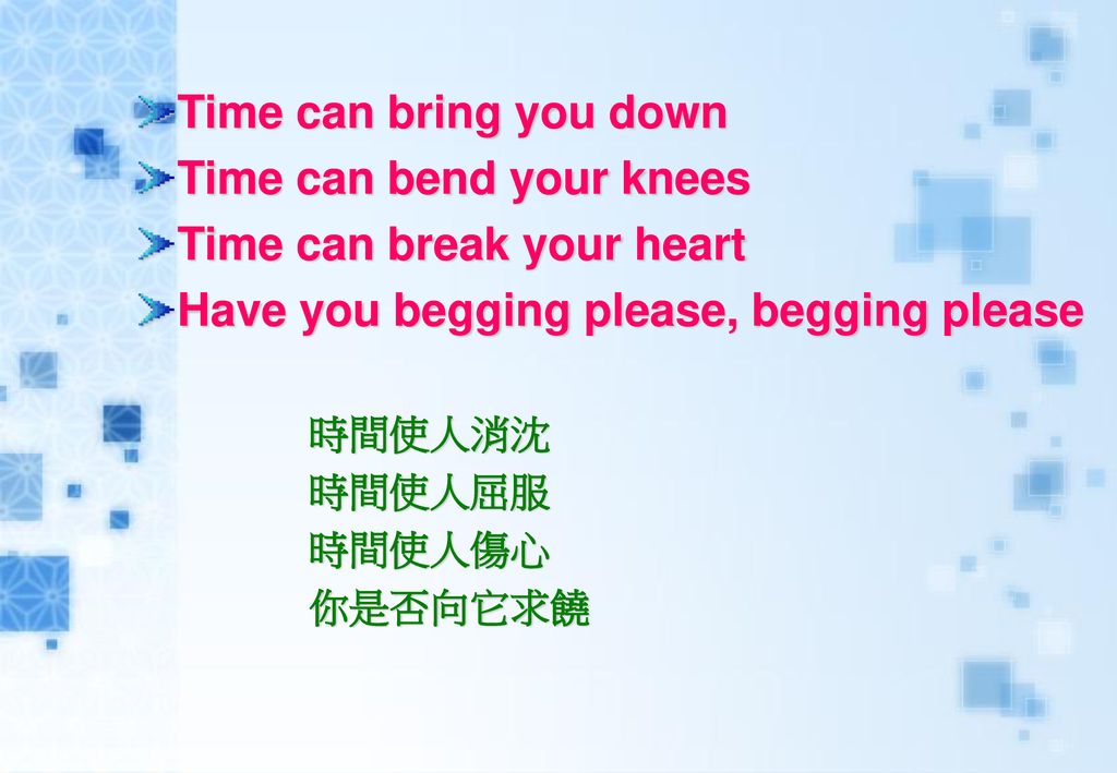 time can bend your knees time can break your heart  time can