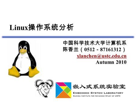 Linux 操作系统分析 中国科学技术大学计算机系 陈香兰（ 0512 － 87161312 ） Autumn 2010.