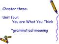 Chapter three: Unit four: You are What You Think *grammatical meaning.