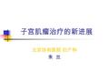 子宫肌瘤治疗的新进展 北京协和医院 妇产科 朱 兰. 发 病 率 >35 岁发生率 : 20~40% 恶变率 : 0.5~1.2%