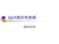 IgG4 相关性疾病 2014-2-27. 定义 又称为 lgG4 阳性多器官淋巴细胞增生综合征 是一种与 lgG4 相关，累及多器官或或组织的慢性、进行性、 自身免疫性疾病 特征：一个或多个器官弥漫性肿大； 血清高 lgG4 血症； 组织中淋巴细胞和 lgG4+ 浆细胞浸润、伴随纤维化、
