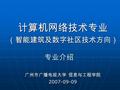 专业介绍 计算机网络技术专业（智能建筑及数字社区技术方向） 广州市广播电视大学 信息与工程学院 2007-09-09.