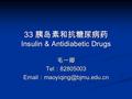 33 胰岛素和抗糖尿病药 Insulin & Antidiabetic Drugs 毛一卿 Tel ： 82805003  ：
