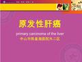 原发性肝癌 primary carcinoma of the liver 中山市陈星海医院外二区.