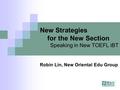 New Strategies for the New Section Speaking in New TOEFL iBT Robin Lin, New Oriental Edu Group.