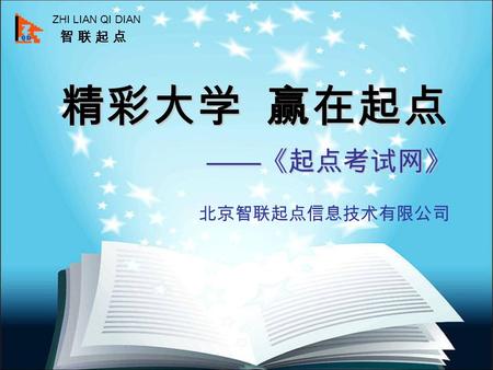 ZHI LIAN QI DIAN 智 联 起 点智 联 起 点 精彩大学 赢在起点 —— 《起点考试网》 北京智联起点信息技术有限公司.