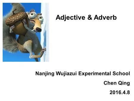 Adjective & Adverb Nanjing Wujiazui Experimental School Chen Qing 2016.4.8.