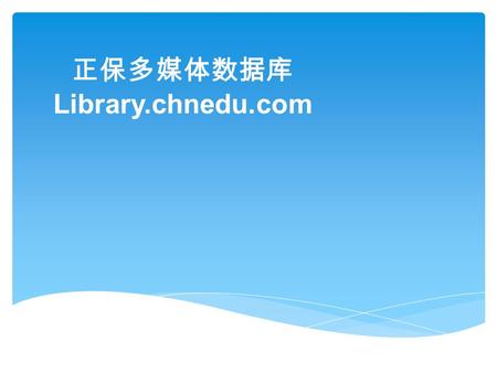 正保多媒体数据库 Library.chnedu.com. 正保集团简介 目 录 1 正保多媒体资源库简介 2 产品使用方法简介 3.