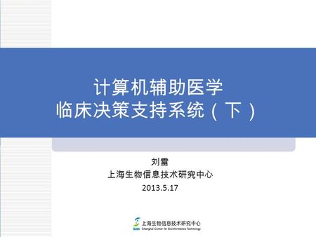 计算机辅助医学 临床决策支持系统（下） 刘雷 上海生物信息技术研究中心 2013.5.17. 提纲 背景知识 1 基本概念 2 实例介绍 4 关键技术 3.