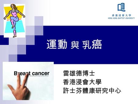 運動 與 乳 癌 雷雄德博士 香港浸會大學 許士芬體康研究中心. 運動 與 乳 癌 : 內容 運動與乳癌的科研報告 運動與乳癌的防治 運動作為身體鍛鍊的工具 健康運動的原則 健康運動器材及活動.