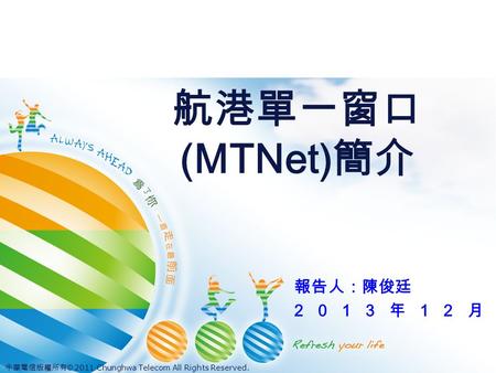 中華電信版權所有 © 2011 Chunghwa Telecom All Rights Reserved. 航港單一窗口 (MTNet) 簡介 報告人：陳俊廷 2013 年 12 月.