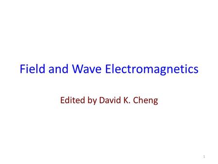 1 Field and Wave Electromagnetics Edited by David K. Cheng.