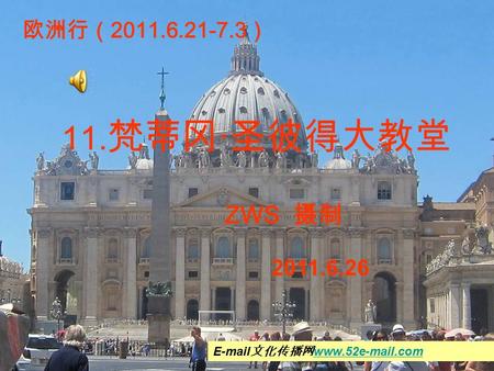 ZWS 摄制 2011.6.26 欧洲行（ 2011.6.21-7.3 ） 11. 梵蒂冈 · 圣彼得大教堂 E-mail 文化传播网 www.52e-mail.com www.52e-mail.com.