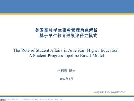 美国高校学生事务管理角色解析 — 基于学生教育进展途径之模式 The Role of Student Affairs in American Higher Education: A Student Progress Pipeline-Based Model 常桐善 博士 2013 年 4 月 Institutional.