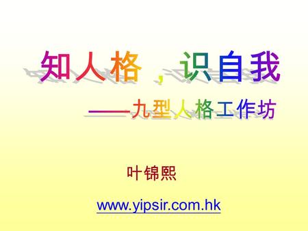 叶锦熙 www.yipsir.com.hk. #９ 平和型 #３成就型 #６忠诚型 #１完美型 # 7 活跃型 # 5 理智型 # 8 领袖型 # 2 助人型 # 4 自我型.