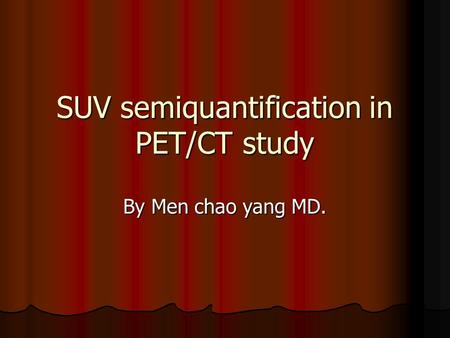 SUV semiquantification in PET/CT study By Men chao yang MD.