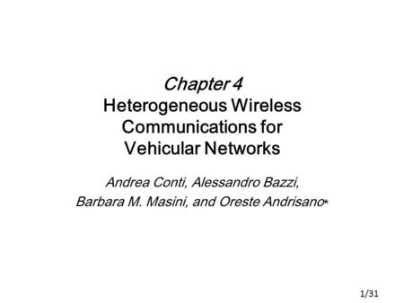1/31 Chapter 4 Heterogeneous Wireless Communications for Vehicular Networks Andrea Conti, Alessandro Bazzi, Barbara M. Masini, and Oreste Andrisano ∗