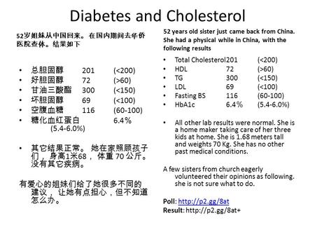 Diabetes and Cholesterol 52 岁姐妹从中国回来。 在国内期间去华侨 医院查体。结果如下 总胆固醇 201(60) 甘油三酸酯 300(