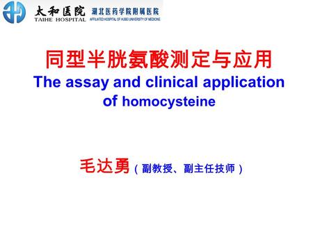 同型半胱氨酸测定与应用 The assay and clinical application of homocysteine 毛达勇 （副教授、副主任技师）