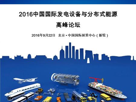 2016 中国国际发电设备与分布式能源 高峰论坛 2016 年 9 月 22 日 北京 中国国际展览中心（新馆）