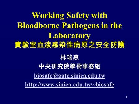 1 Working Safety with Bloodborne Pathogens in the Laboratory 實驗室血液感染性病原之安全防護 林瑞燕 中央研究院學術事務組
