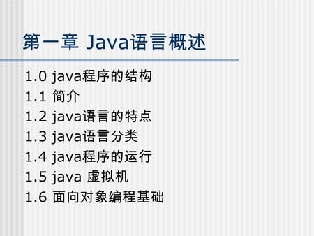 第一章 Java 语言概述 1.0 java 程序的结构 1.1 简介 1.2 java 语言的特点 1.3 java 语言分类 1.4 java 程序的运行 1.5 java 虚拟机 1.6 面向对象编程基础.