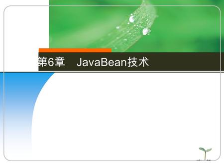 第 6 章 JavaBean 技术. 本章学习导航 本章学习要点 （ 1 ） JavaBean 简介。 （ 2 ）编写 JavaBean 。 （ 3 ）应用 JavaBean 。 （ 4 ） JavaBean 与 HTML 表单的交互。 （ 5 ） JavaBean 的典型应用。