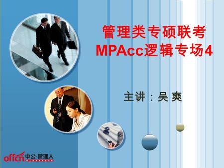 管理类专硕联考 MPAcc 逻辑专场 4 主讲：吴 爽.  MBA 是英文 Master Of Business Administration （工商管理硕士）的简称 ，而其中文简称为 “ 工管硕 ” 。  （ Money By Ability ）  工管硕士是源于欧美国家的一种专门培养.