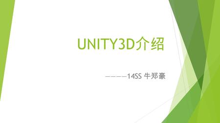 UNITY3D 介 绍 ————14SS 牛 郑 豪. 何 为 UNITY3D ？  Unity 是由 Unity Technologies 开 发 的一个 让 玩家 轻 松 创 建 诸 如三 维视频 游 戏、 建筑可 视 化 、实时 三 维动 画等类型互 动 内容的多平台的 综 合型游 戏 开.