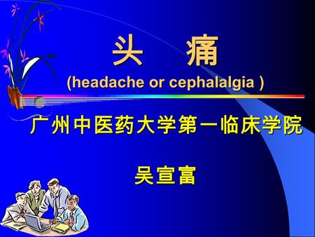 头 痛 (headache or cephalalgia ) 广州中医药大学第一临床学院 吴宣富.