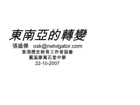 東南亞的轉變 張盛傑 香港歷史教育工作者協會 鳳溪廖萬石堂中學 22-10-2007.