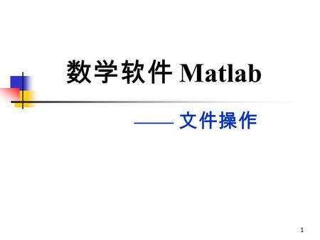 1 数学软件 Matlab —— 文件操作. 2 内容提要 文件的打开与关闭 文本文件的写与读 二进制文件的写与读.