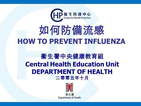 如何防備流感 HOW TO PREVENT INFLUENZA 衞生署中央健康教育組 Central Health Education Unit DEPARTMENT OF HEALTH 二零零五年十月.