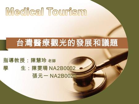 Company LOGO 台灣醫療觀光的發展和議題 指導教授：陳慧玲 老師 學 生：陳雯珊 NA2B0002 張元一 NA2B0020.