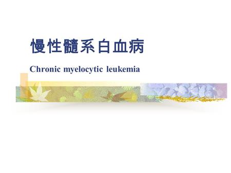 慢性髓系白血病 Chronic myelocytic leukemia. 讲授主要内容 定义 临床表现 实验室检查 诊断标准 鉴别诊断 治疗.