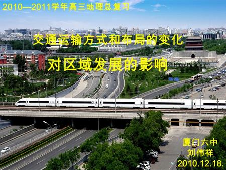 2010—2011 学年高三地理总复习 交通运输方式和布局的变化 对区域发展的影响 厦门六中 刘伟祥 2010.12.18.