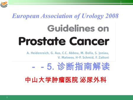 1 中山大学肿瘤医院 泌尿外科 European Association of Urology 2008 －－ 5. 诊断指南解读.