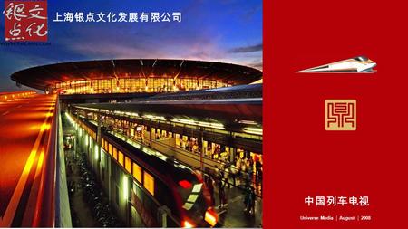 上海银点文化发展有限公司 联系方式： 6469 1296 6481 2238 中国列车电视 Universe Media August 2008 上海银点文化发展有限公司.