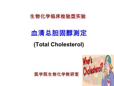 生物化学临床检验型实验 血清总胆固醇测定 (Total Cholesterol) 医学院生物化学教研室.