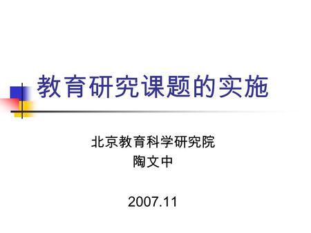 教育研究课题的实施 北京教育科学研究院 陶文中 2007.11. 第一节 如何制定课题研究计划 （开题论证报告） 一般结构（框架） 1 、课题名称 2 、研究目的和意义 3 、研究的基本内容 （ 1 ）理论研究（细分为若干子项目） （ 2 ）实践研究（ 细分为若干子项目）