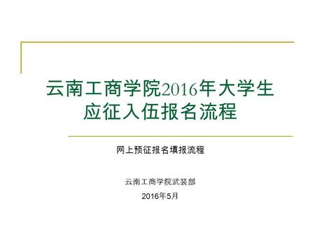 云南工商学院 2016 年大学生 应征入伍报名流程 网上预征报名填报流程 云南工商学院武装部 2016 年 5 月.