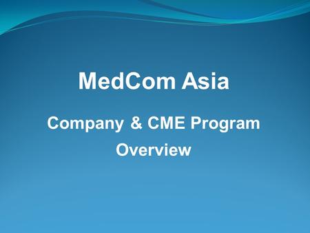 MedCom Asia Company & CME Program Overview. To become the premier, full service, medical communications agency for scientific researchers and health institutions.