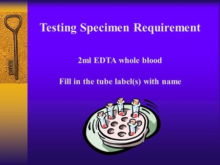 Testing Specimen Requirement 2ml EDTA whole blood Fill in the tube label(s) with name.