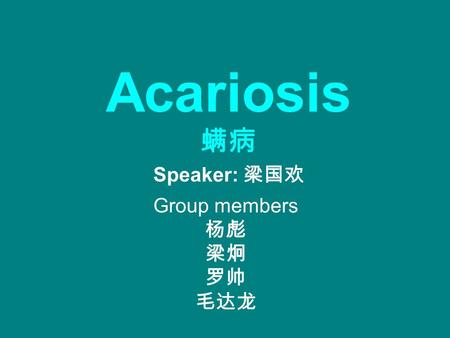 Acariosis 螨病 Speaker: 梁国欢 Group members 杨彪 梁炯 罗帅 毛达龙.