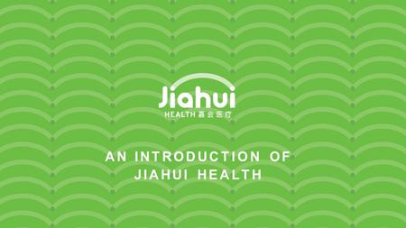 AN INTRODUCTION OF JIAHUI HEALTH. 亨者，嘉之会也。 Good things converge. 《易经》 I Ching (Yi Jing), the book of changes.