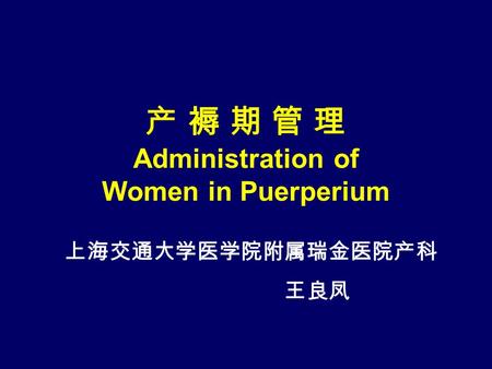 产 褥 期 管 理 Administration of Women in Puerperium 上海交通大学医学院附属瑞金医院产科 王良凤.
