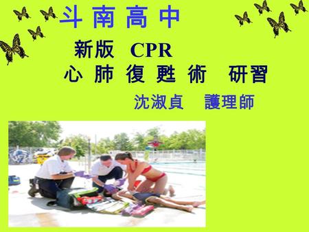 沈淑貞 護理師 新版 CPR 心 肺 復 甦 術 研習 斗 南 高 中斗 南 高 中. 當一個人在你面前倒地 你敢為她做 CPR 嗎 ？