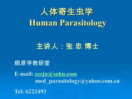 主讲人：张 忠 博士 人体寄生虫学 Human Parasitology 病原学教研室    Tel: 6222493.