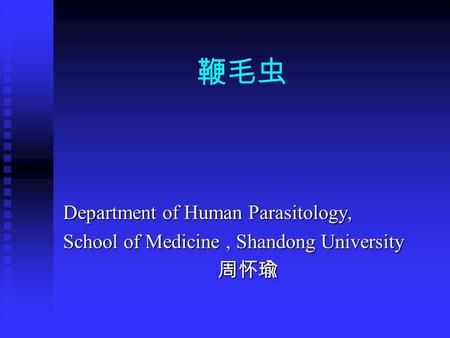 鞭毛虫 Department of Human Parasitology, School of Medicine, Shandong University 周怀瑜.