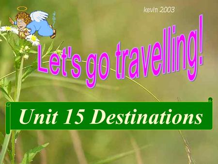 Unit 15 Destinations. Harbin Sanya Suppose : You’ve won a competition and CCTV offered you a chance to go traveling. There are two places for you to choose.